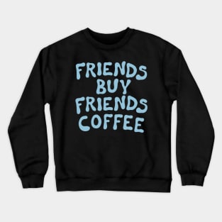 Friends Buy Friends Coffee Crewneck Sweatshirt